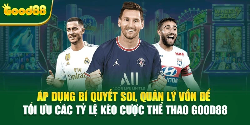 Áp dụng bí quyết soi, quản lý vốn để tối ưu các tỷ lệ kèo cược thể thao Good88