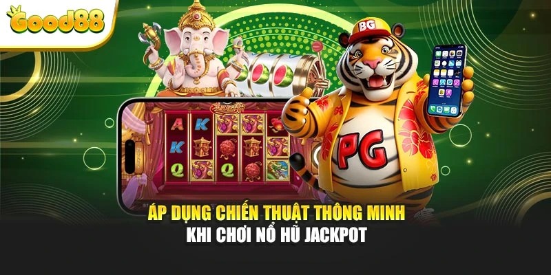 Áp dụng chiến thuật thông minh khi chơi nổ hũ jackpot