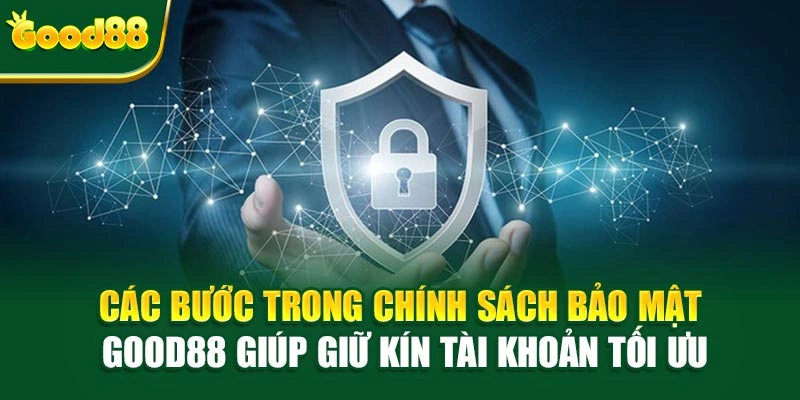 Các bước trong chính sách bảo mật Good88 giúp giữ kín tài khoản tối ưu