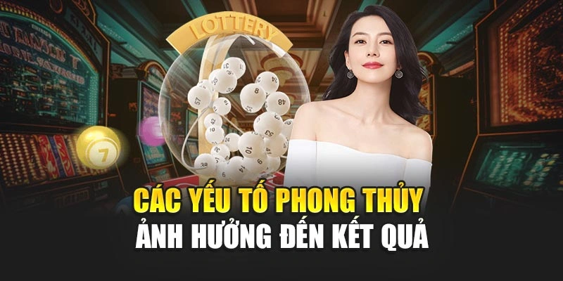 Các yếu tố phong thủy ảnh hưởng đến kết quả