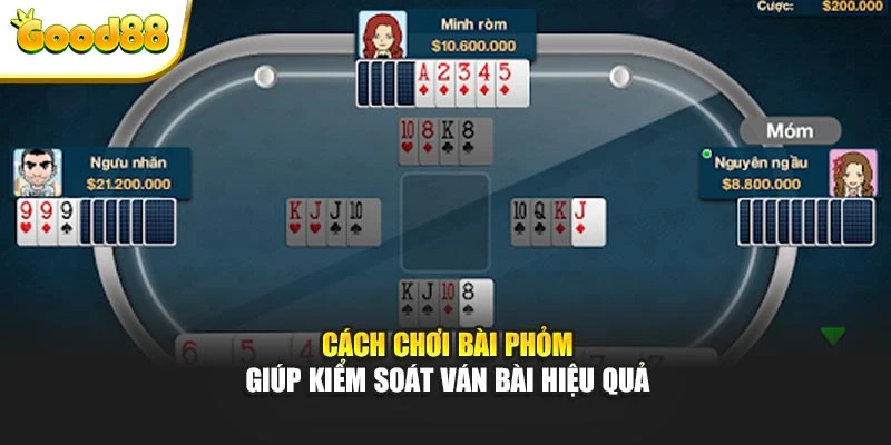 Cách chơi bài Phỏm giúp kiểm soát ván bài hiệu quả