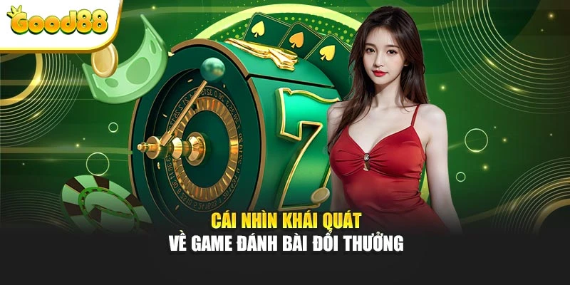 Cái nhìn khái quát về game đánh bài đổi thưởng