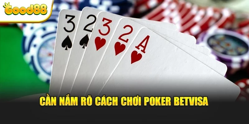 Cần nắm rõ cách chơi poker betvisa