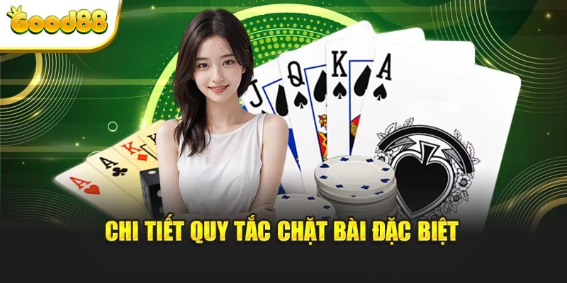 Chi tiết quy tắc chặt bài đặc biệt
