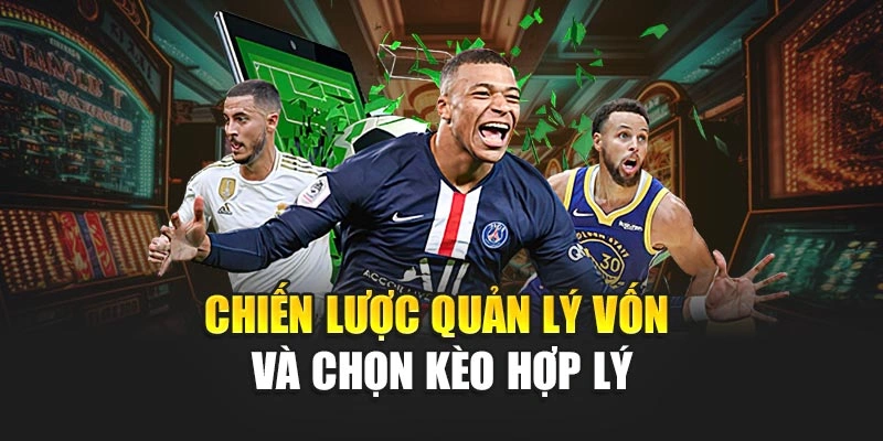 Chiến lược quản lý vốn và chọn kèo hợp lý