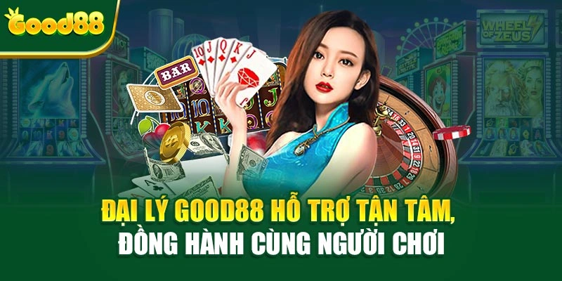 Đại Lý Good88 Hỗ Trợ Tận Tâm, Đồng Hành Cùng Người Chơi