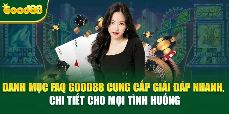 Danh mục FAQ Good88 cung cấp giải đáp nhanh, chi tiết cho mọi tình huống