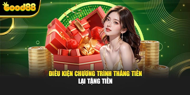 Điều kiện chương trình thắng tiền lại tặng tiền