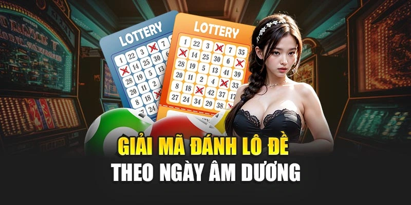 Giải mã đánh lô đề theo ngày âm dương 