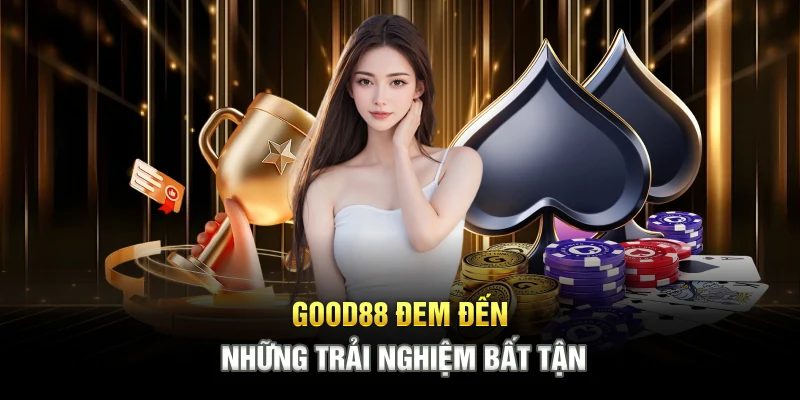 GOOD88 đem đến những trải nghiệm bất tận