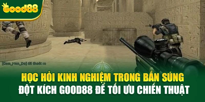 Học hỏi kinh nghiệm trong Bắn Súng Đột Kích Good88 để tối ưu chiến thuật