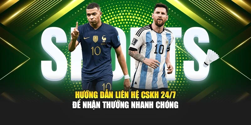 Hướng dẫn liên hệ CSKH 24/7 để nhận thưởng nhanh chóng