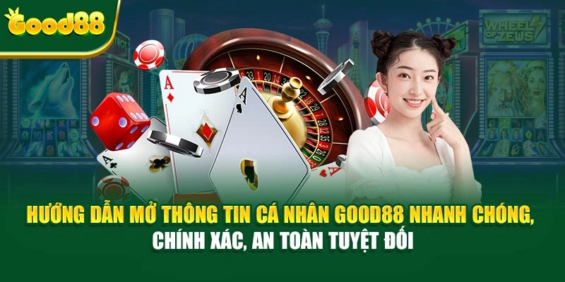 Hướng dẫn mở thông tin cá nhân Good88 nhanh chóng, chính xác, an toàn tuyệt đối