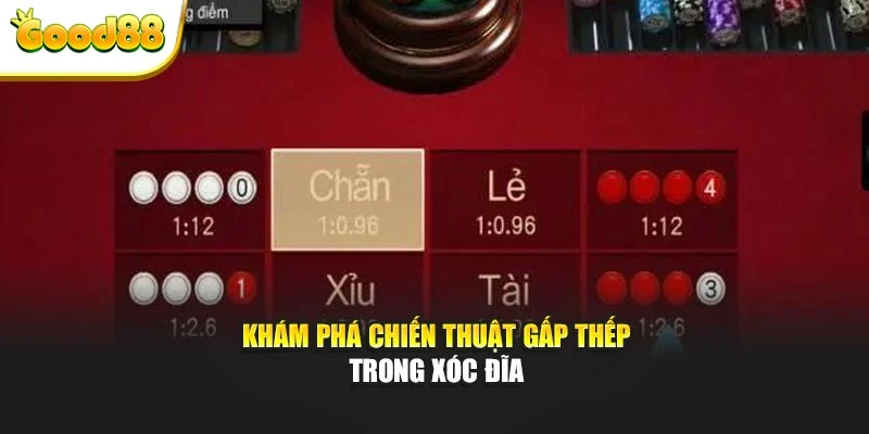 Khám phá chiến thuật gấp thếp trong xóc đĩa