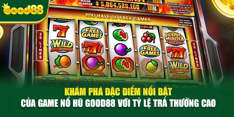 Khám phá đặc điểm nổi bật của game nổ hũ Good88 với tỷ lệ trả thưởng cao