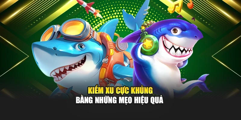 Kiếm xu cực khủng bằng những mẹo hiệu quả