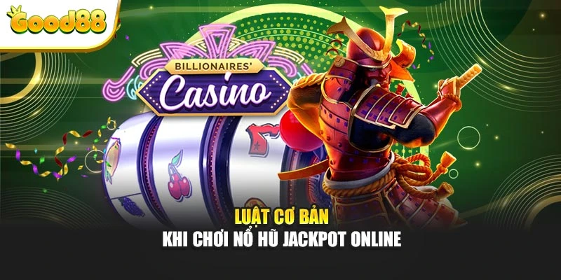 Luật cơ bản khi chơi nổ hũ jackpot online