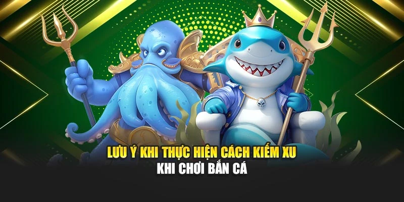 Lưu ý khi thực hiện cách kiếm xu khi chơi bắn cá