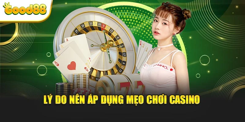 Lý do nên áp dụng mẹo chơi casino