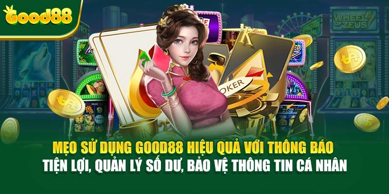 Mẹo sử dụng Good88 hiệu quả với thông báo tiện lợi, quản lý số dư, bảo vệ thông tin cá nhân