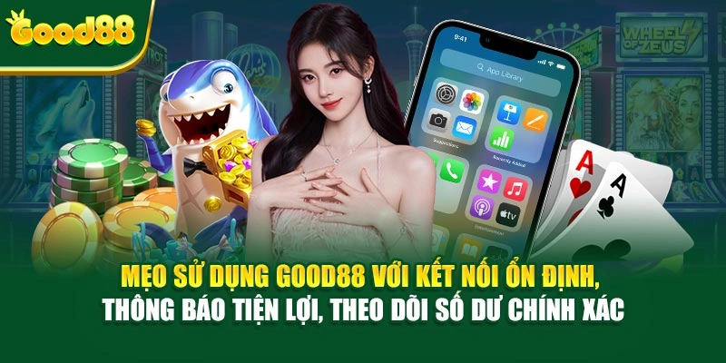 Mẹo sử dụng Good88 với kết nối ổn định, thông báo tiện lợi, theo dõi số dư chính xác