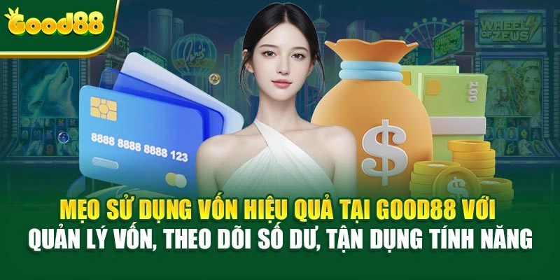Mẹo sử dụng vốn hiệu quả tại Good88 với quản lý vốn, theo dõi số dư, tận dụng tính năng