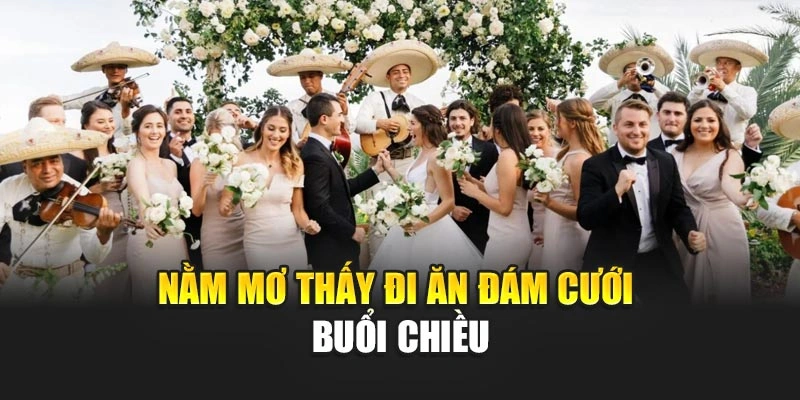 Nằm mơ thấy đi ăn đám cưới buổi chiều