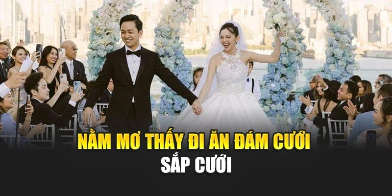 Nằm mơ thấy đi ăn đám cưới sắp cưới