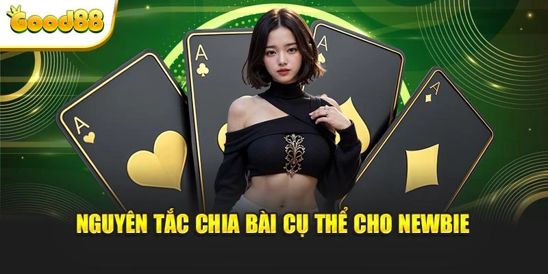 Nguyên tắc chia bài cụ thể cho newbie