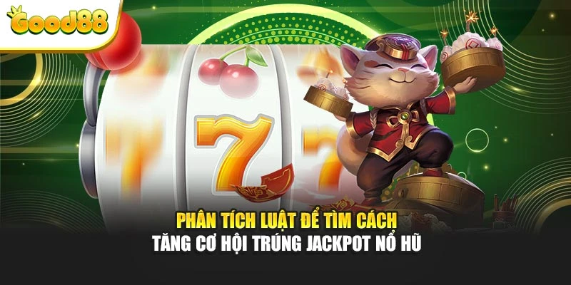 Phân tích luật để tìm cách tăng cơ hội trúng jackpot nổ hũ
