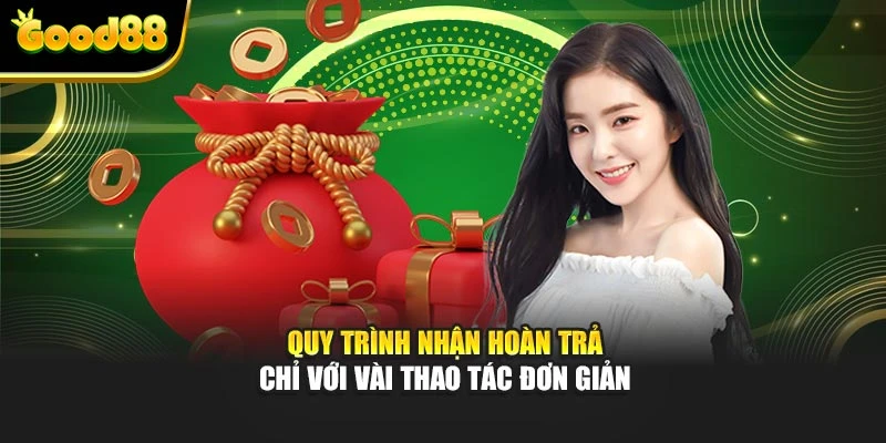 Quy trình nhận hoàn trả chỉ với vài thao tác đơn giản