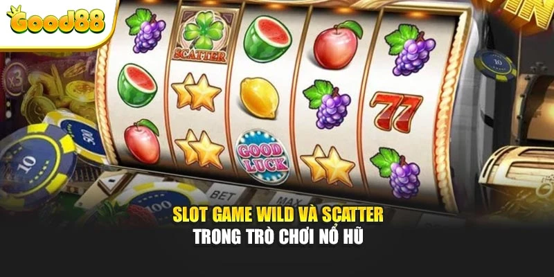 Slot game wild và scatter trong trò chơi nổ hũ