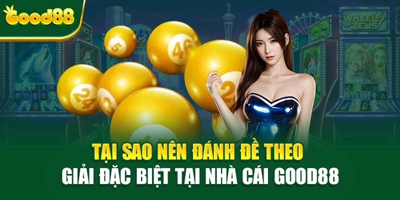 Tại sao nên đánh đề theo giải đặc biệt tại nhà cái Good88