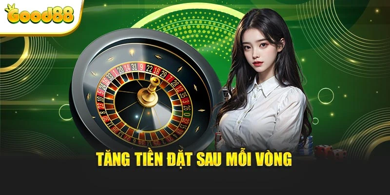 Tăng tiền đặt sau mỗi vòng