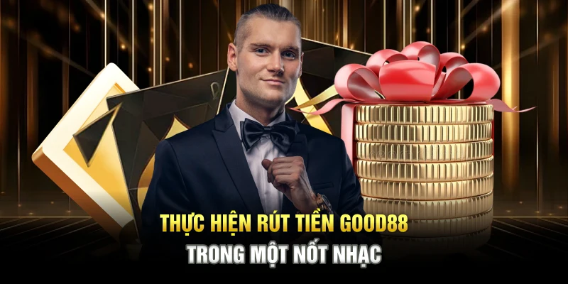 Thực hiện rút tiền GOOD88 trong một nốt nhạc