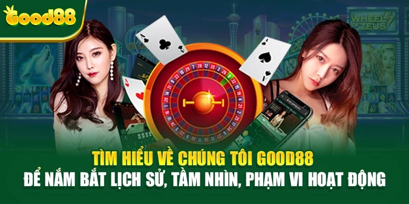 Tìm hiểu về chúng tôi Good88 để nắm bắt lịch sử, tầm nhìn, phạm vi hoạt động