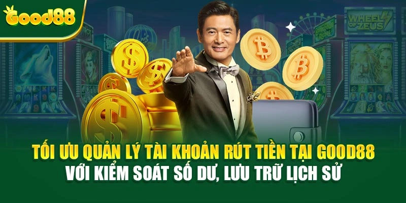 Tối ưu quản lý tài khoản rút tiền tại Good88 với kiểm soát số dư, lưu trữ lịch sử 