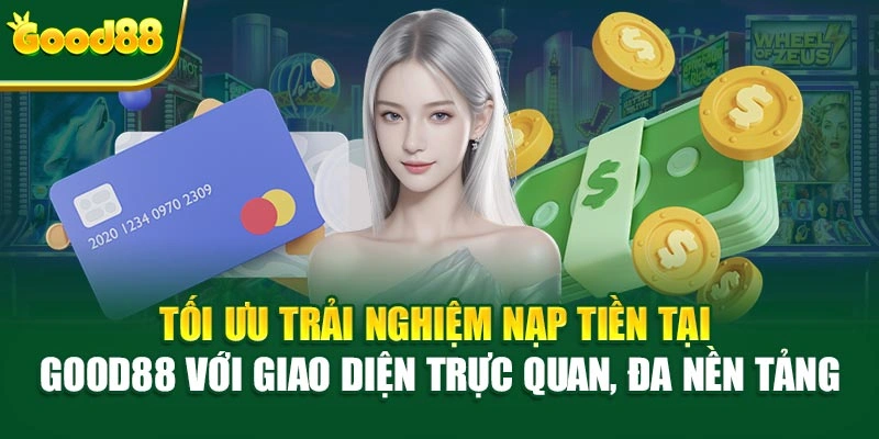 Tối ưu trải nghiệm nạp tiền tại Good88 với giao diện trực quan, đa nền tảng