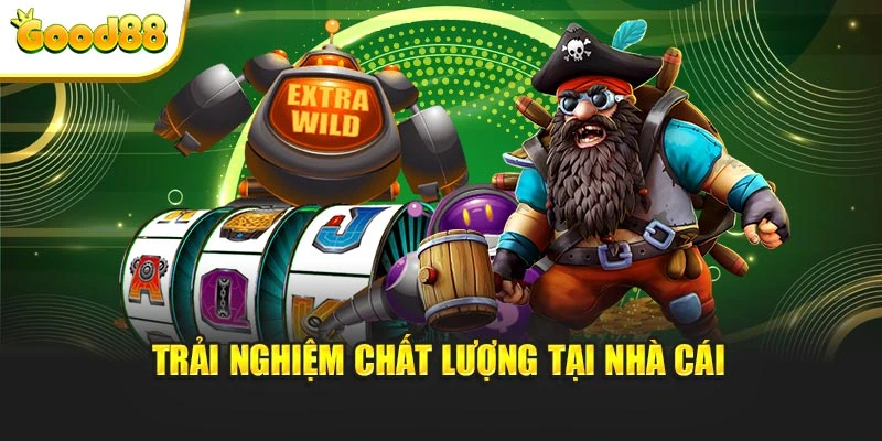Trải nghiệm chất lượng tại nhà cái