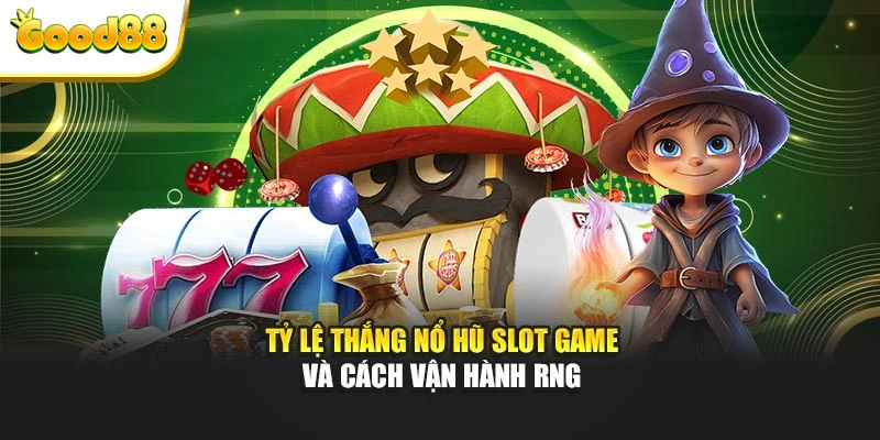 Tỷ lệ thắng nổ hũ slot game và cách vận hành RNG