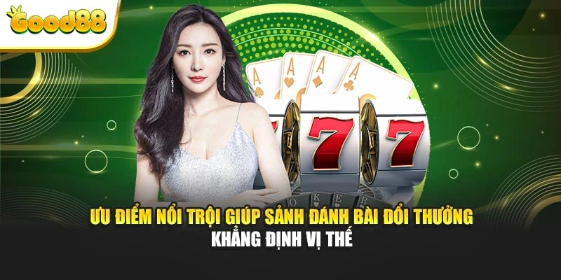 Ưu điểm nổi trội giúp sảnh đánh bài đổi thưởng khẳng định vị thế